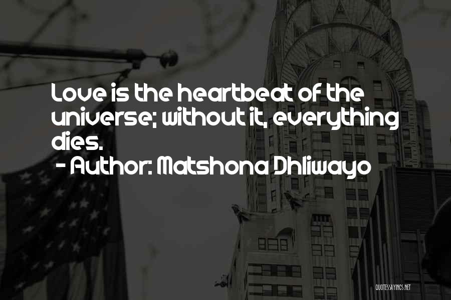 Matshona Dhliwayo Quotes: Love Is The Heartbeat Of The Universe; Without It, Everything Dies.