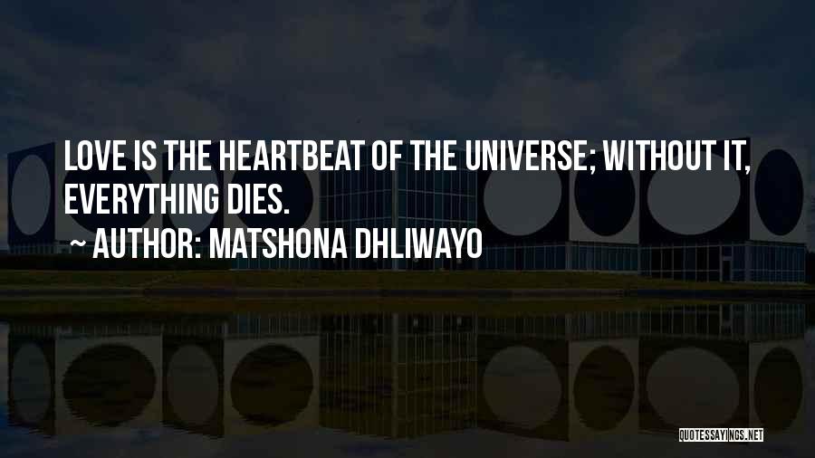 Matshona Dhliwayo Quotes: Love Is The Heartbeat Of The Universe; Without It, Everything Dies.