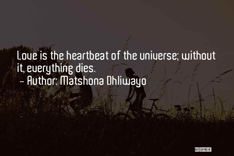 Matshona Dhliwayo Quotes: Love Is The Heartbeat Of The Universe; Without It, Everything Dies.