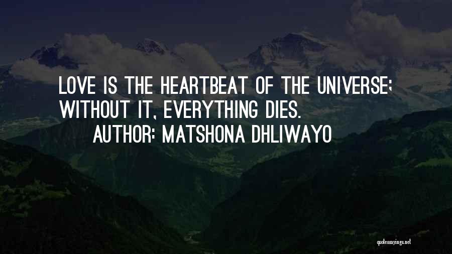 Matshona Dhliwayo Quotes: Love Is The Heartbeat Of The Universe; Without It, Everything Dies.