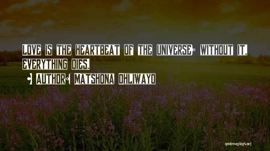 Matshona Dhliwayo Quotes: Love Is The Heartbeat Of The Universe; Without It, Everything Dies.