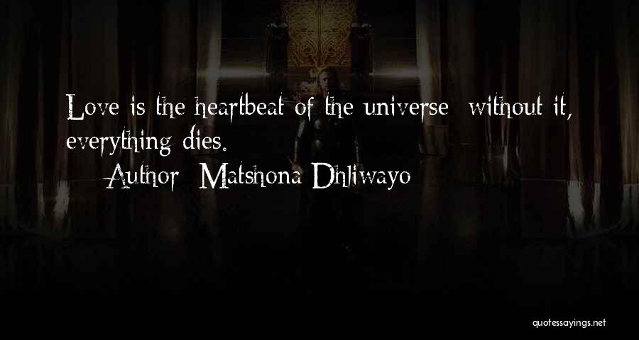 Matshona Dhliwayo Quotes: Love Is The Heartbeat Of The Universe; Without It, Everything Dies.