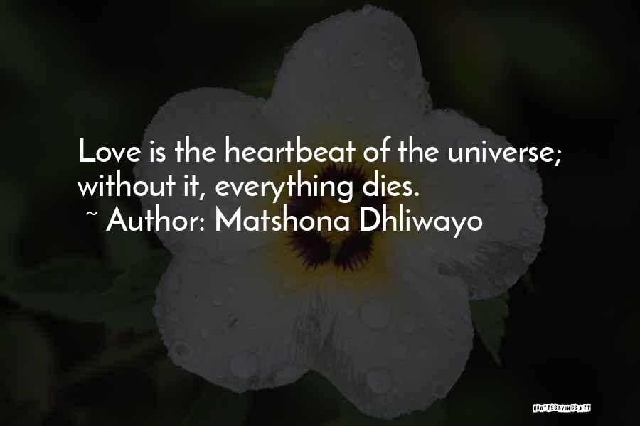 Matshona Dhliwayo Quotes: Love Is The Heartbeat Of The Universe; Without It, Everything Dies.