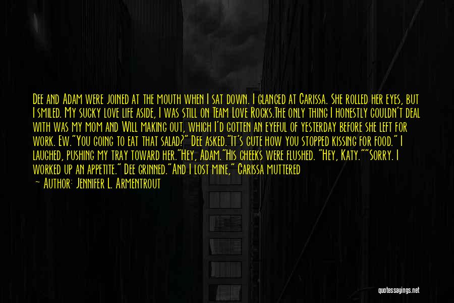 Jennifer L. Armentrout Quotes: Dee And Adam Were Joined At The Mouth When I Sat Down. I Glanced At Carissa. She Rolled Her Eyes,