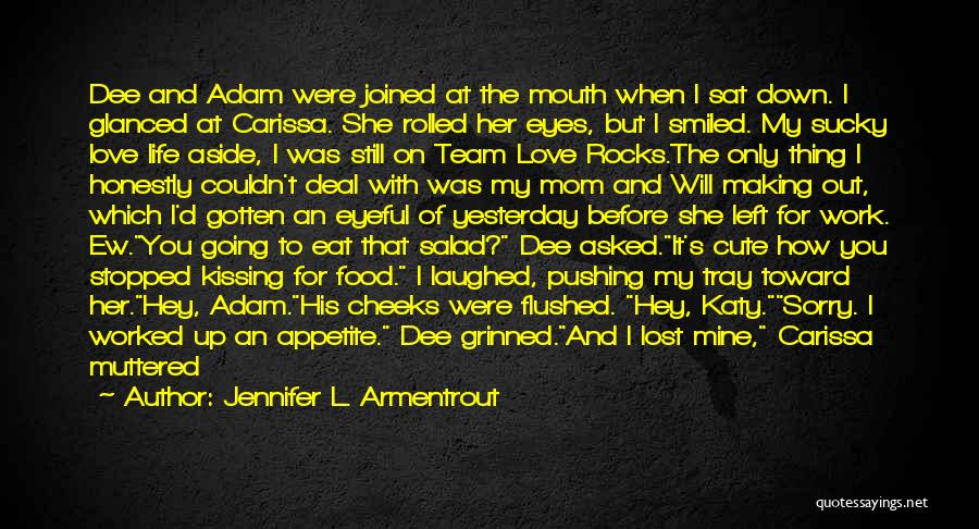 Jennifer L. Armentrout Quotes: Dee And Adam Were Joined At The Mouth When I Sat Down. I Glanced At Carissa. She Rolled Her Eyes,