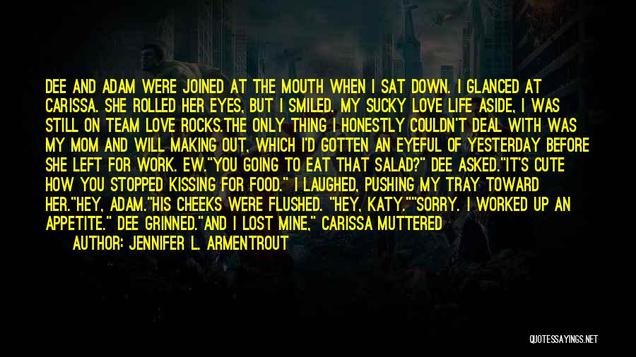 Jennifer L. Armentrout Quotes: Dee And Adam Were Joined At The Mouth When I Sat Down. I Glanced At Carissa. She Rolled Her Eyes,