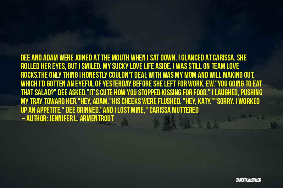 Jennifer L. Armentrout Quotes: Dee And Adam Were Joined At The Mouth When I Sat Down. I Glanced At Carissa. She Rolled Her Eyes,