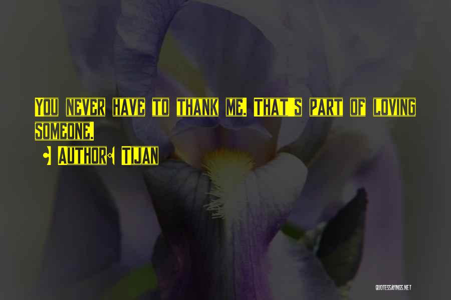 Tijan Quotes: You Never Have To Thank Me. That's Part Of Loving Someone.