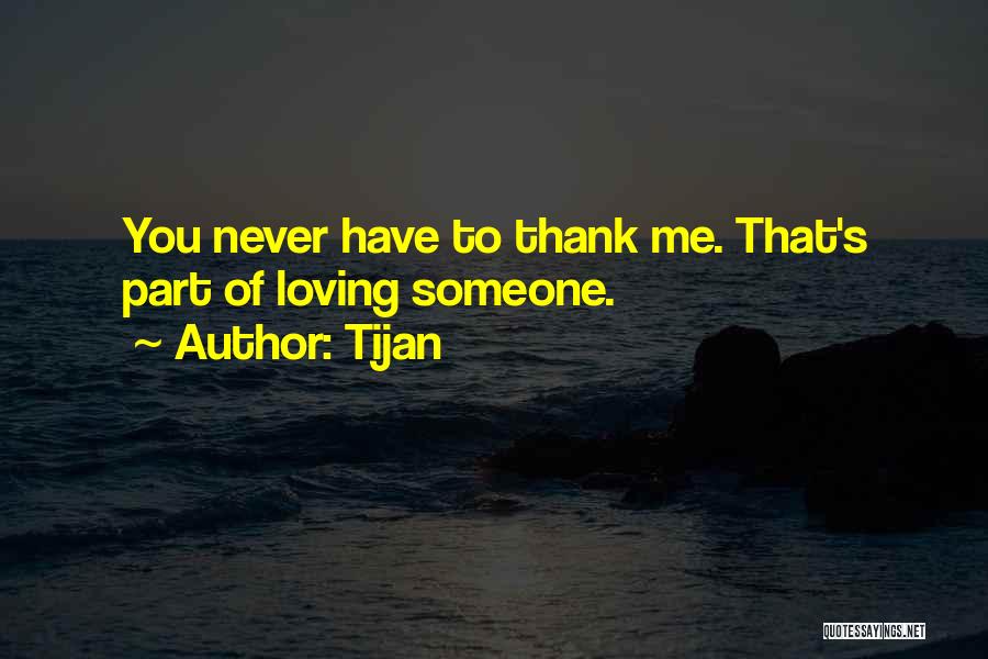 Tijan Quotes: You Never Have To Thank Me. That's Part Of Loving Someone.