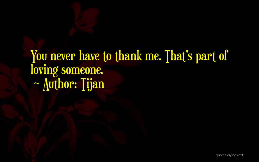 Tijan Quotes: You Never Have To Thank Me. That's Part Of Loving Someone.