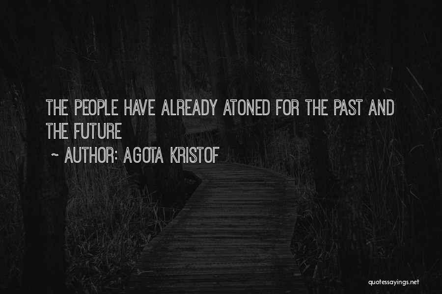 Agota Kristof Quotes: The People Have Already Atoned For The Past And The Future