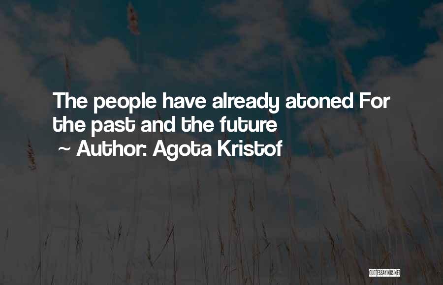 Agota Kristof Quotes: The People Have Already Atoned For The Past And The Future