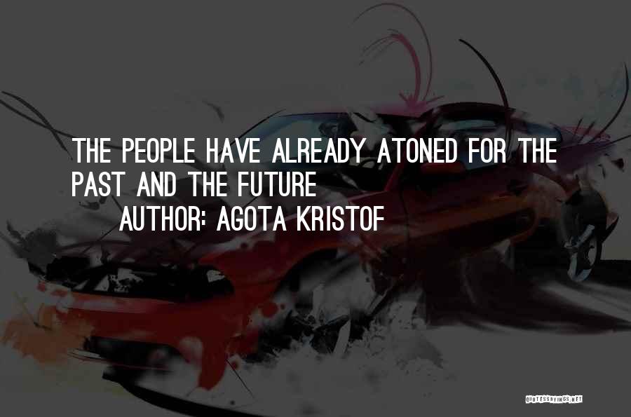 Agota Kristof Quotes: The People Have Already Atoned For The Past And The Future