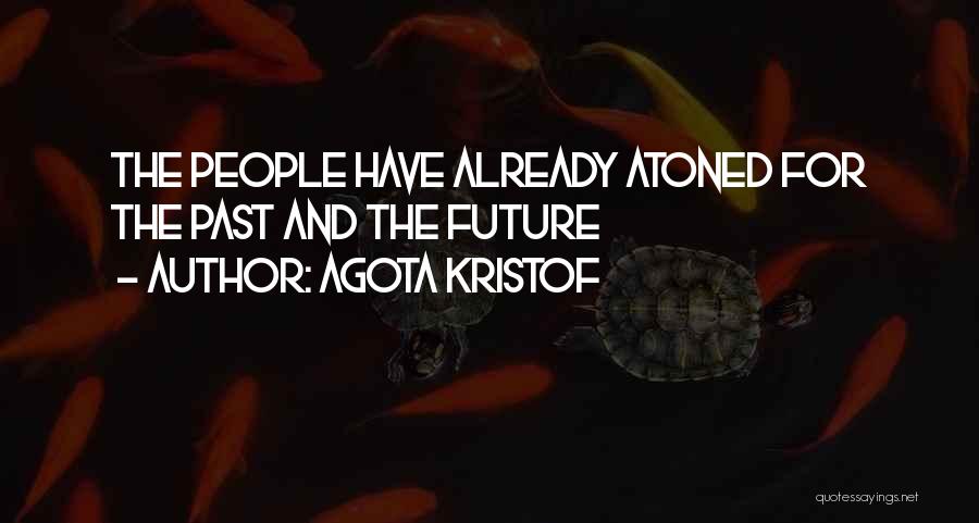 Agota Kristof Quotes: The People Have Already Atoned For The Past And The Future