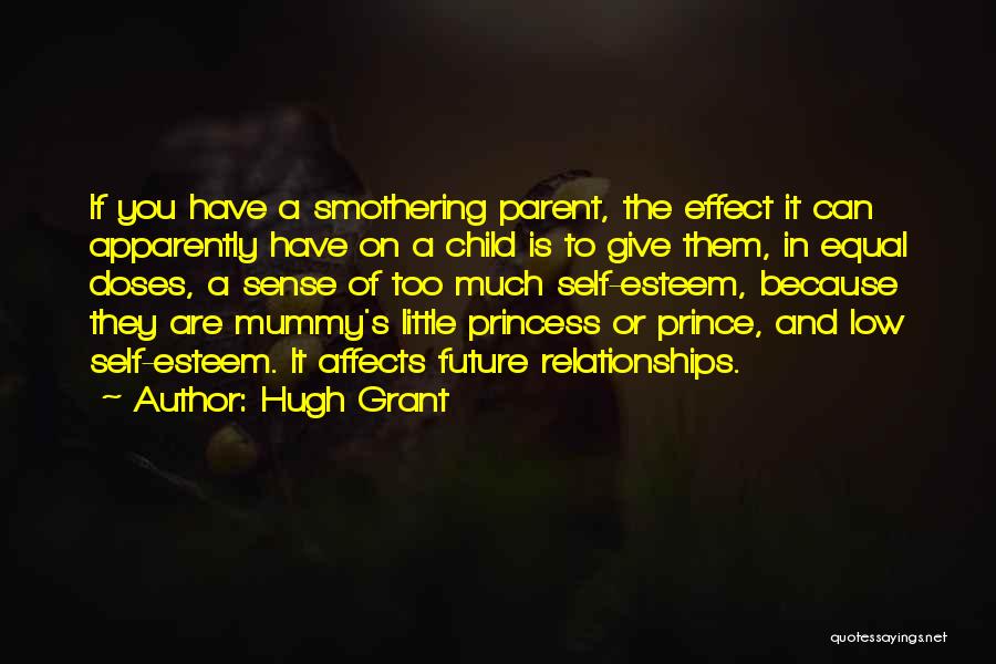 Hugh Grant Quotes: If You Have A Smothering Parent, The Effect It Can Apparently Have On A Child Is To Give Them, In