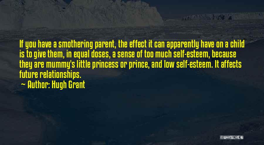 Hugh Grant Quotes: If You Have A Smothering Parent, The Effect It Can Apparently Have On A Child Is To Give Them, In