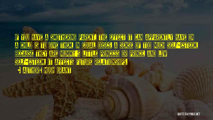 Hugh Grant Quotes: If You Have A Smothering Parent, The Effect It Can Apparently Have On A Child Is To Give Them, In