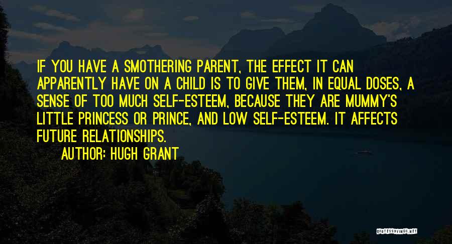 Hugh Grant Quotes: If You Have A Smothering Parent, The Effect It Can Apparently Have On A Child Is To Give Them, In