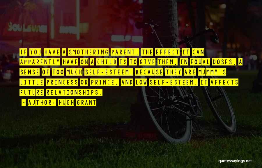 Hugh Grant Quotes: If You Have A Smothering Parent, The Effect It Can Apparently Have On A Child Is To Give Them, In