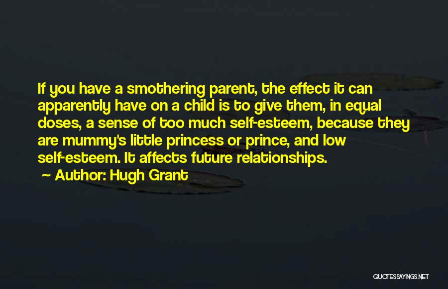 Hugh Grant Quotes: If You Have A Smothering Parent, The Effect It Can Apparently Have On A Child Is To Give Them, In