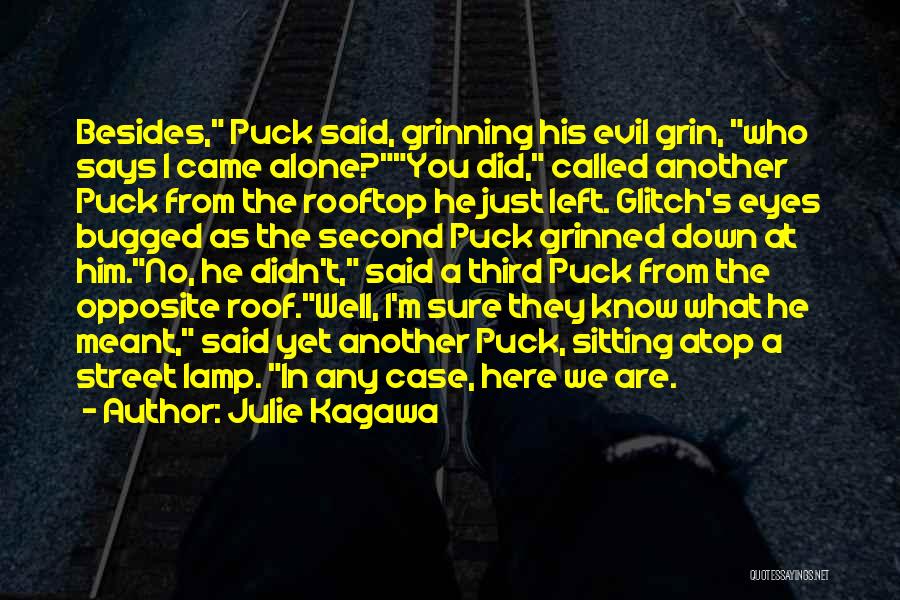 Julie Kagawa Quotes: Besides, Puck Said, Grinning His Evil Grin, Who Says I Came Alone?you Did, Called Another Puck From The Rooftop He