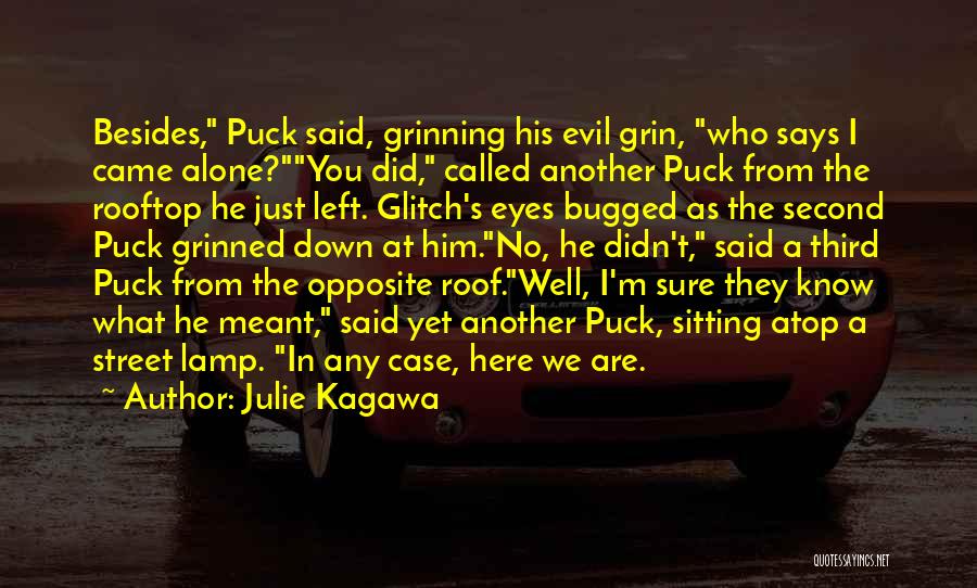 Julie Kagawa Quotes: Besides, Puck Said, Grinning His Evil Grin, Who Says I Came Alone?you Did, Called Another Puck From The Rooftop He