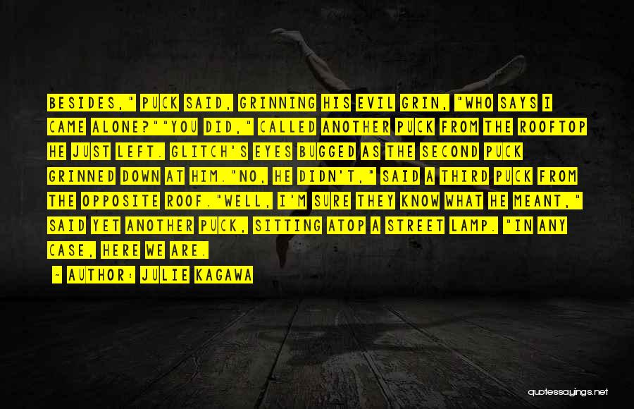 Julie Kagawa Quotes: Besides, Puck Said, Grinning His Evil Grin, Who Says I Came Alone?you Did, Called Another Puck From The Rooftop He