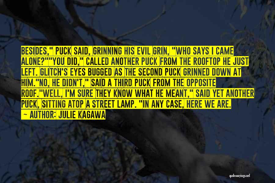 Julie Kagawa Quotes: Besides, Puck Said, Grinning His Evil Grin, Who Says I Came Alone?you Did, Called Another Puck From The Rooftop He