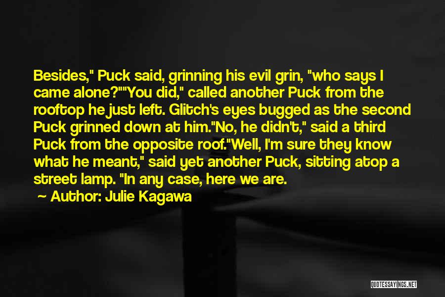 Julie Kagawa Quotes: Besides, Puck Said, Grinning His Evil Grin, Who Says I Came Alone?you Did, Called Another Puck From The Rooftop He