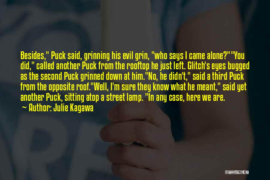 Julie Kagawa Quotes: Besides, Puck Said, Grinning His Evil Grin, Who Says I Came Alone?you Did, Called Another Puck From The Rooftop He