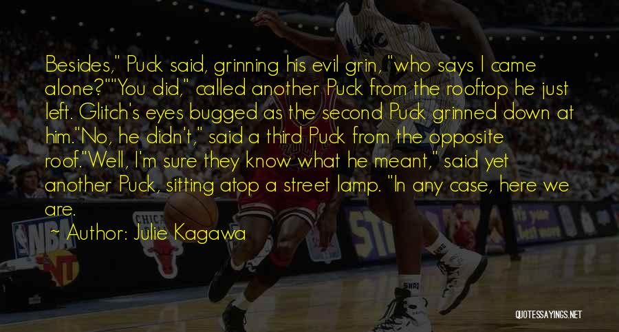 Julie Kagawa Quotes: Besides, Puck Said, Grinning His Evil Grin, Who Says I Came Alone?you Did, Called Another Puck From The Rooftop He