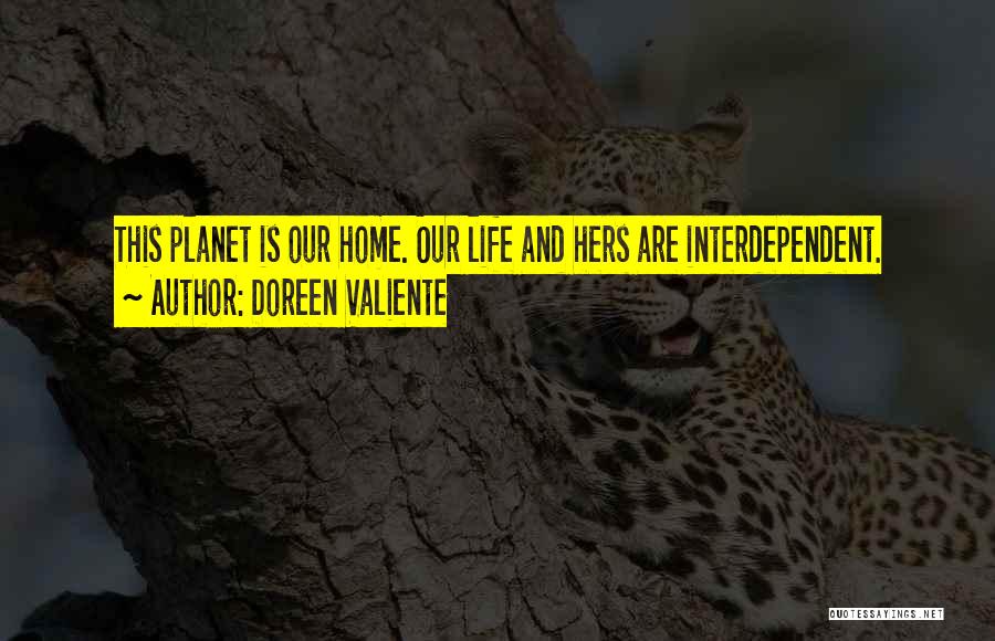 Doreen Valiente Quotes: This Planet Is Our Home. Our Life And Hers Are Interdependent.