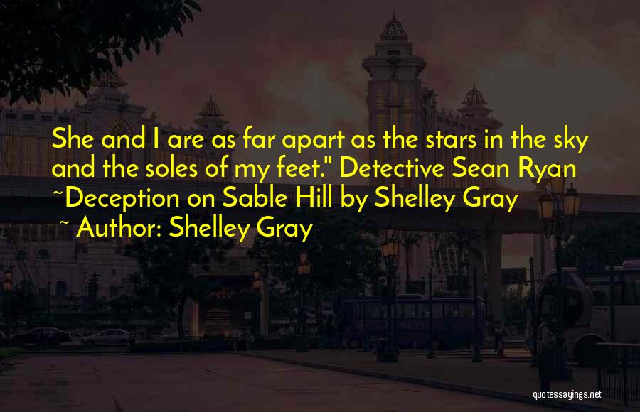 Shelley Gray Quotes: She And I Are As Far Apart As The Stars In The Sky And The Soles Of My Feet. Detective