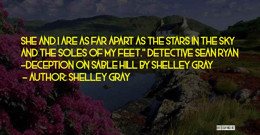 Shelley Gray Quotes: She And I Are As Far Apart As The Stars In The Sky And The Soles Of My Feet. Detective
