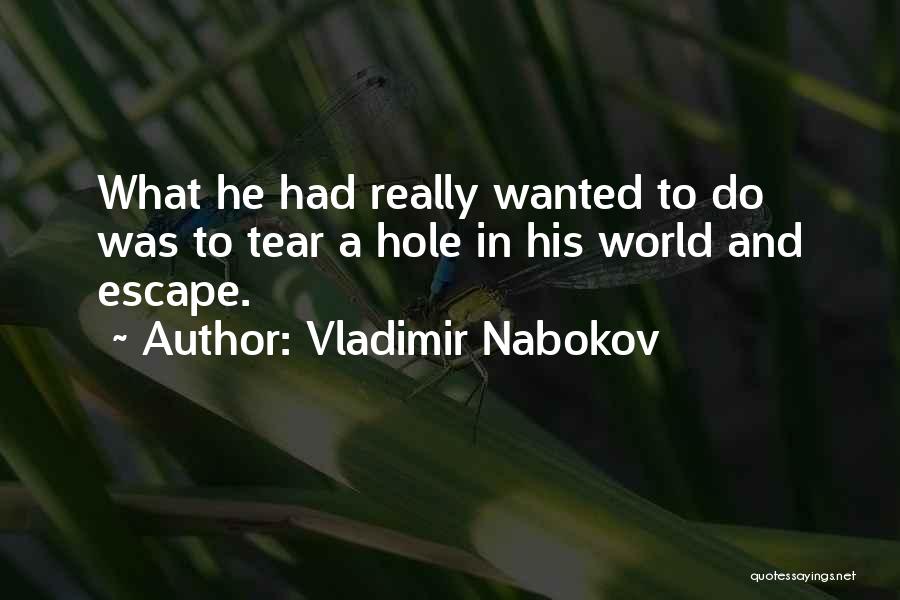 Vladimir Nabokov Quotes: What He Had Really Wanted To Do Was To Tear A Hole In His World And Escape.