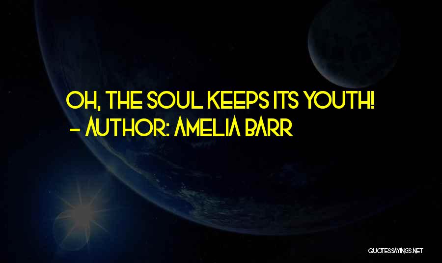 Amelia Barr Quotes: Oh, The Soul Keeps Its Youth!