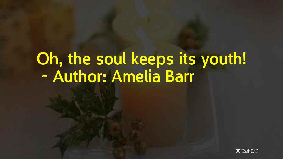 Amelia Barr Quotes: Oh, The Soul Keeps Its Youth!