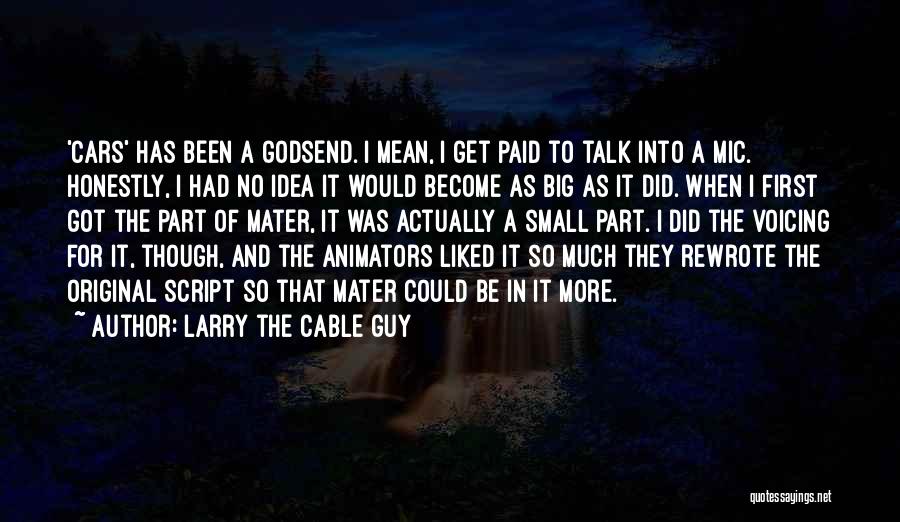 Larry The Cable Guy Quotes: 'cars' Has Been A Godsend. I Mean, I Get Paid To Talk Into A Mic. Honestly, I Had No Idea