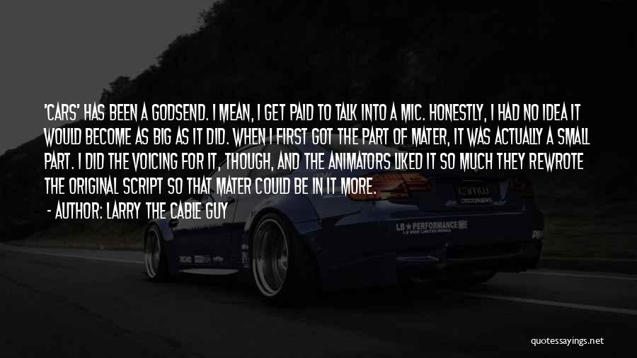 Larry The Cable Guy Quotes: 'cars' Has Been A Godsend. I Mean, I Get Paid To Talk Into A Mic. Honestly, I Had No Idea