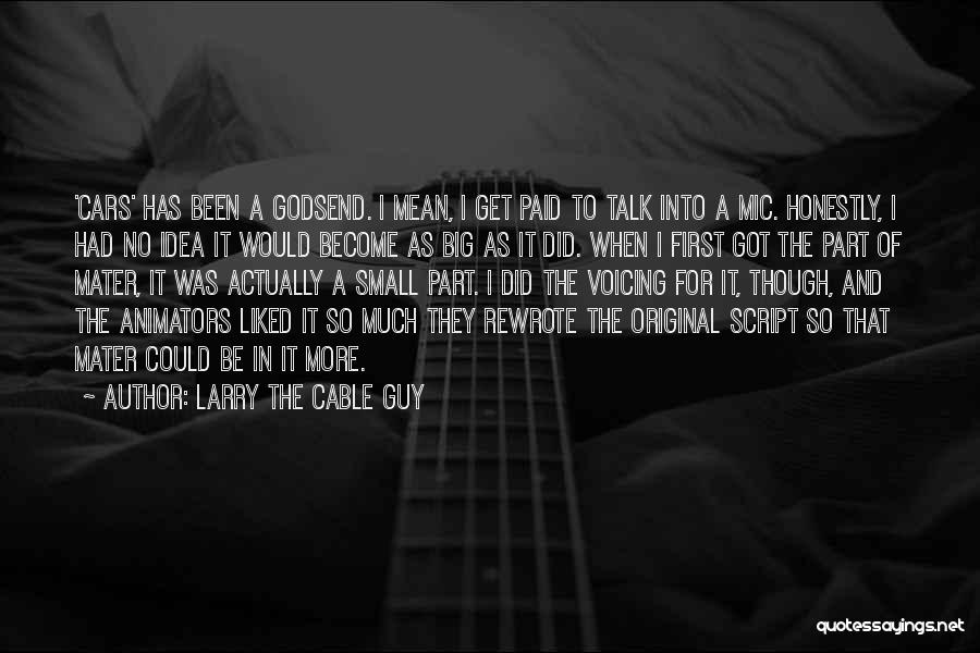 Larry The Cable Guy Quotes: 'cars' Has Been A Godsend. I Mean, I Get Paid To Talk Into A Mic. Honestly, I Had No Idea