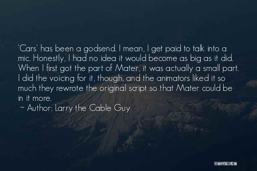 Larry The Cable Guy Quotes: 'cars' Has Been A Godsend. I Mean, I Get Paid To Talk Into A Mic. Honestly, I Had No Idea