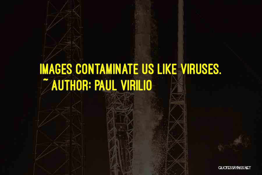 Paul Virilio Quotes: Images Contaminate Us Like Viruses.