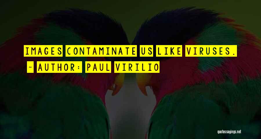 Paul Virilio Quotes: Images Contaminate Us Like Viruses.