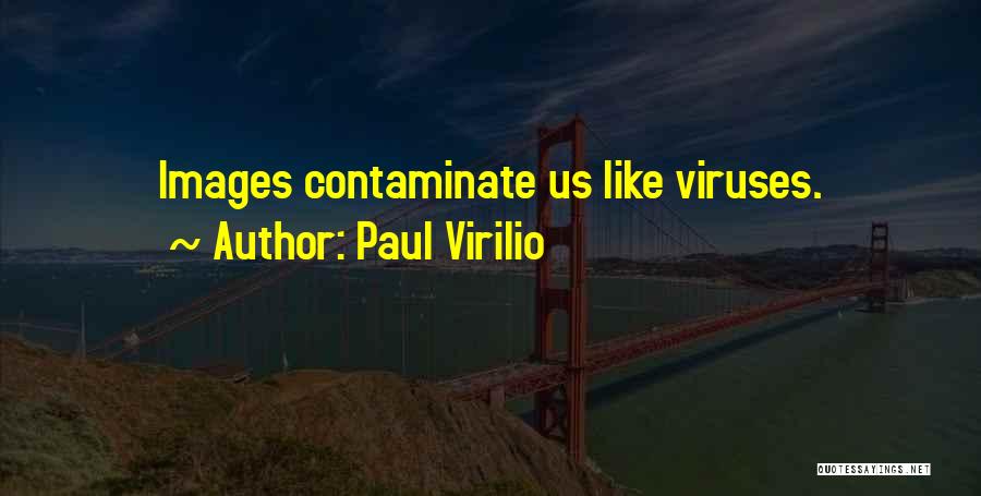 Paul Virilio Quotes: Images Contaminate Us Like Viruses.