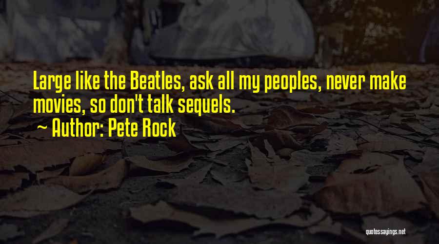 Pete Rock Quotes: Large Like The Beatles, Ask All My Peoples, Never Make Movies, So Don't Talk Sequels.