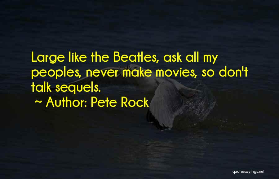 Pete Rock Quotes: Large Like The Beatles, Ask All My Peoples, Never Make Movies, So Don't Talk Sequels.