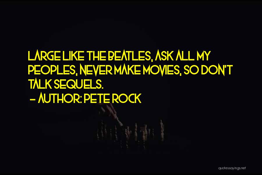 Pete Rock Quotes: Large Like The Beatles, Ask All My Peoples, Never Make Movies, So Don't Talk Sequels.