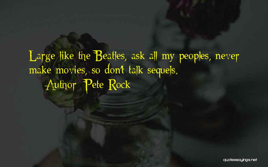 Pete Rock Quotes: Large Like The Beatles, Ask All My Peoples, Never Make Movies, So Don't Talk Sequels.