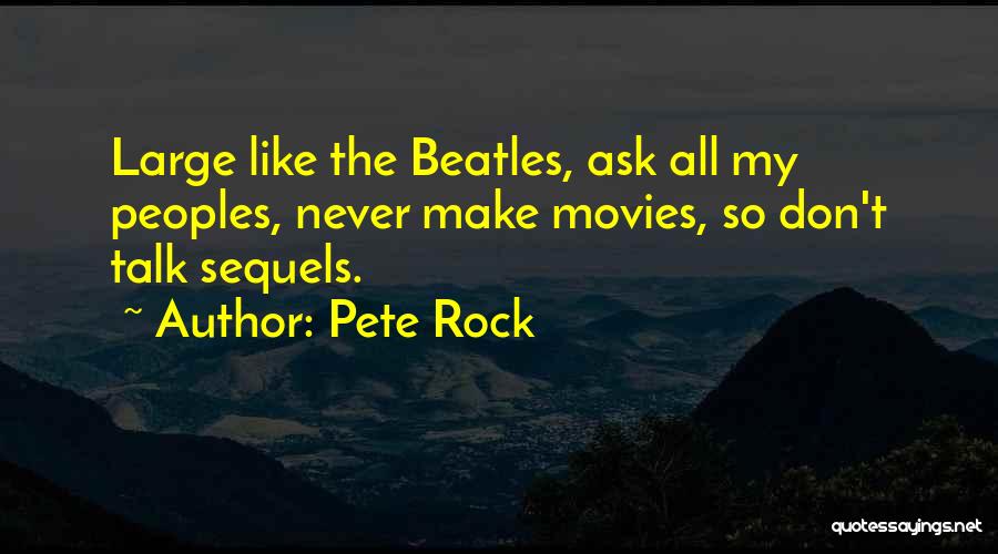 Pete Rock Quotes: Large Like The Beatles, Ask All My Peoples, Never Make Movies, So Don't Talk Sequels.