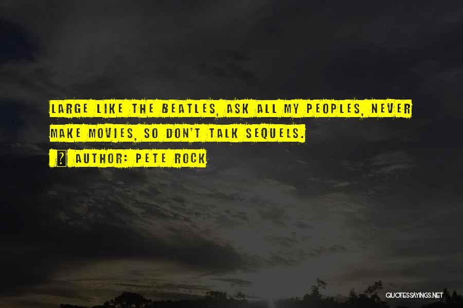 Pete Rock Quotes: Large Like The Beatles, Ask All My Peoples, Never Make Movies, So Don't Talk Sequels.